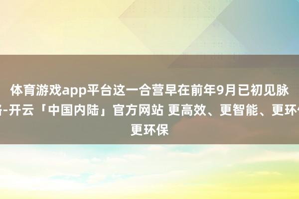 体育游戏app平台这一合营早在前年9月已初见脉络-开云「中国内陆」官方网站 更高效、更智能、更环保
