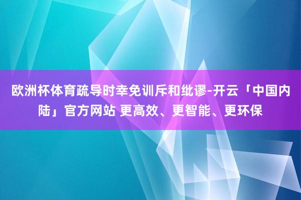 欧洲杯体育疏导时幸免训斥和纰谬-开云「中国内陆」官方网站 更高效、更智能、更环保