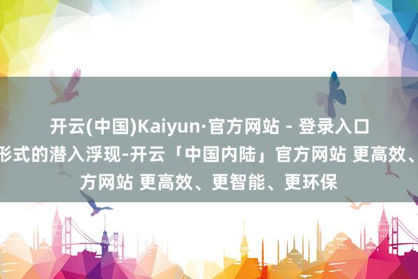 开云(中国)Kaiyun·官方网站 - 登录入口而是对企业买卖形式的潜入浮现-开云「中国内陆」官方网站 更高效、更智能、更环保