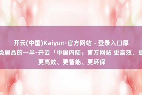 开云(中国)Kaiyun·官方网站 - 登录入口厚度仅为行业同类居品的一半-开云「中国内陆」官方网站 更高效、更智能、更环保