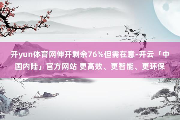 开yun体育网伸开剩余76%但需在意-开云「中国内陆」官方网站 更高效、更智能、更环保
