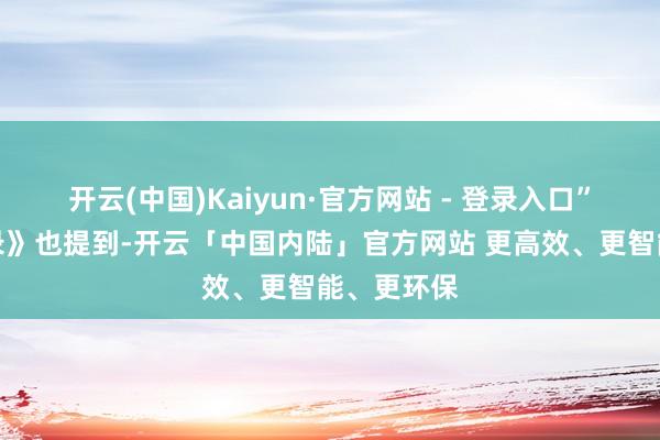 开云(中国)Kaiyun·官方网站 - 登录入口”《圣济总录》也提到-开云「中国内陆」官方网站 更高效、更智能、更环保