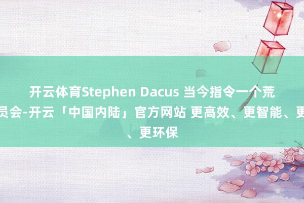 开云体育Stephen Dacus 当今指令一个荒谬委员会-开云「中国内陆」官方网站 更高效、更智能、更环保