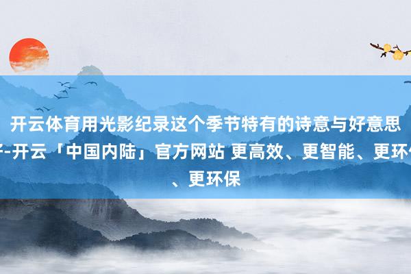 开云体育用光影纪录这个季节特有的诗意与好意思好-开云「中国内陆」官方网站 更高效、更智能、更环保