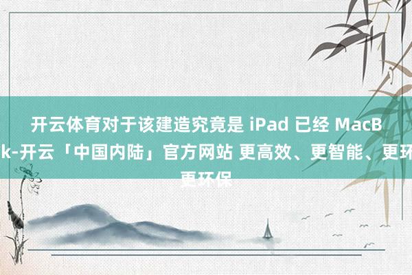 开云体育对于该建造究竟是 iPad 已经 MacBook-开云「中国内陆」官方网站 更高效、更智能、更环保