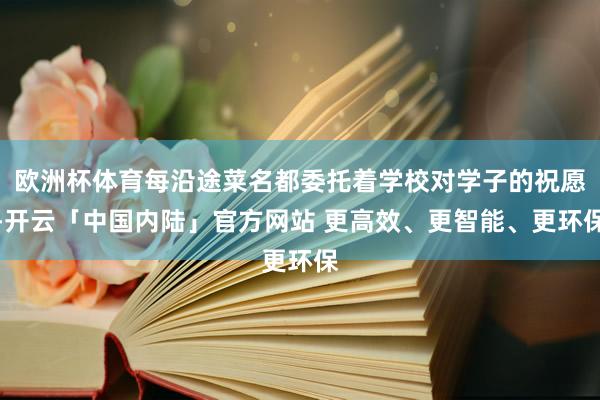 欧洲杯体育每沿途菜名都委托着学校对学子的祝愿-开云「中国内陆」官方网站 更高效、更智能、更环保
