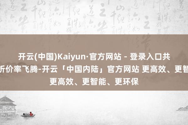 开云(中国)Kaiyun·官方网站 - 登录入口共57只A股溢折价率飞腾-开云「中国内陆」官方网站 更高效、更智能、更环保