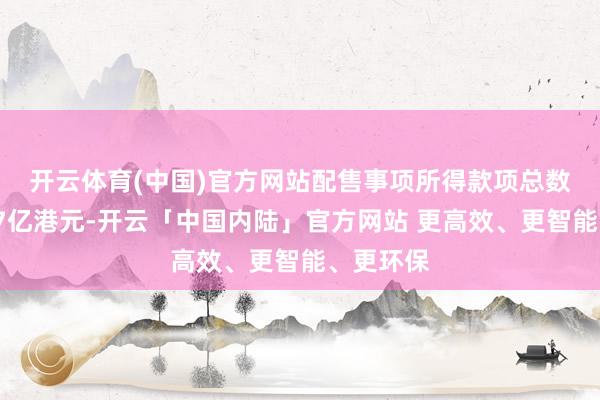 开云体育(中国)官方网站　　配售事项所得款项总数约为1.57亿港元-开云「中国内陆」官方网站 更高效、更智能、更环保