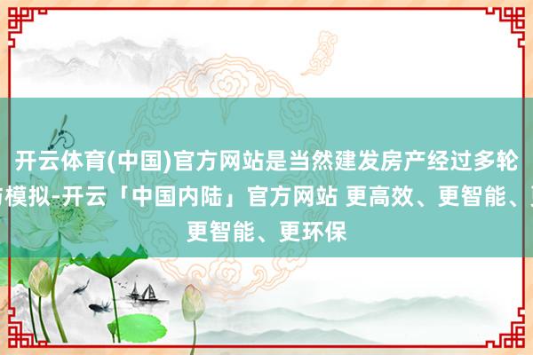 开云体育(中国)官方网站是当然建发房产经过多轮商酌与模拟-开云「中国内陆」官方网站 更高效、更智能、更环保